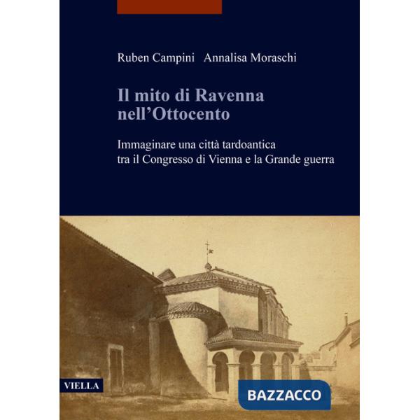 Mito di Ravenna nell'Ottocento. Immaginare una città tardoantica tra il Congresso di Vienna e la Grande guerra (Il)
