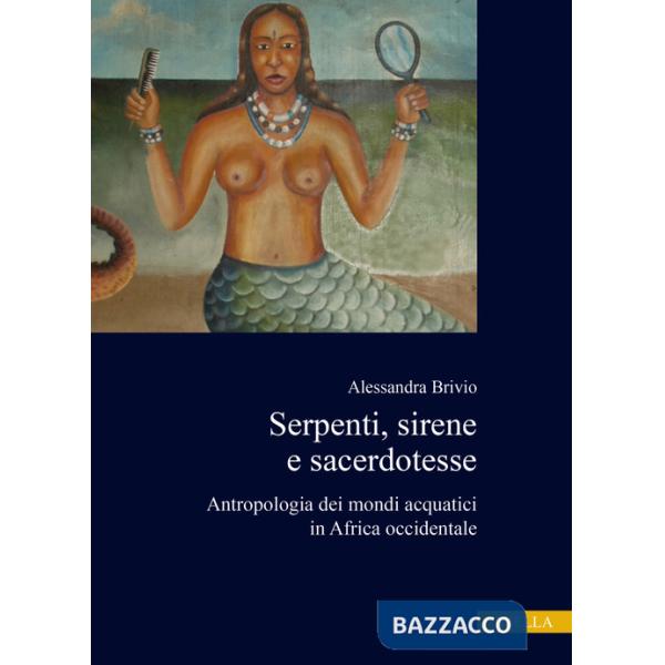 Serpenti, sirene e sacerdotesse. Antropologia dei mondi acquatici in Africa occidentale