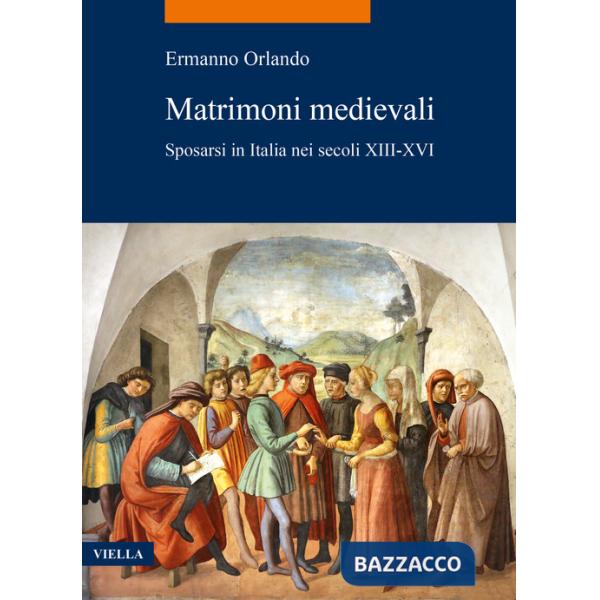 Matrimoni medievali. Sposarsi in Italia nei secoli XIII-XVI