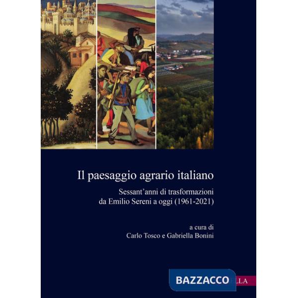 Paesaggio agrario italiano. Sessant'anni di trasformazioni da Emilio Sereni a oggi (1961-2021) (Il)