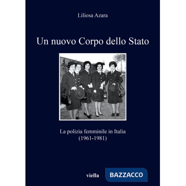 Nuovo Corpo dello Stato. La polizia femminile in Italia (1961-1981) (Un)