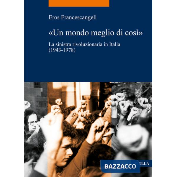 Mondo meglio di così». La sinistra rivoluzionaria in Italia (1943-1978) («Un)