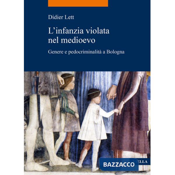 Infanzia violata nel Medioevo. Genere e pedocriminalità a Bologna (secc. XIV-XV) (L')