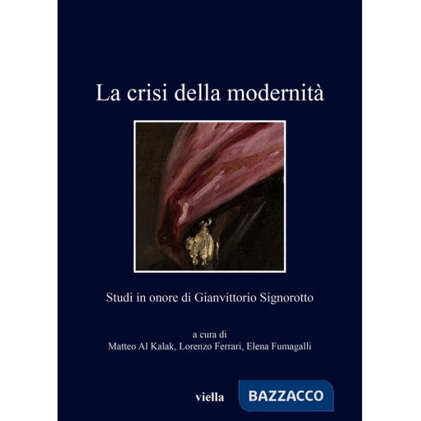 Crisi della modernità. Studi in onore di Gianvittorio Signorotto (La)