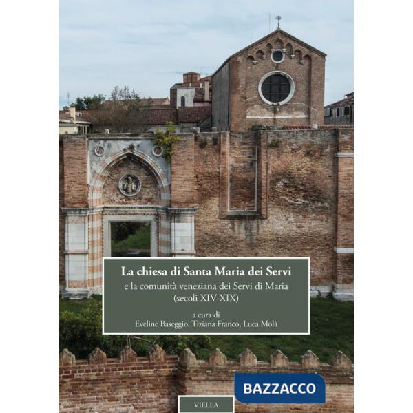 Chiesa di Santa Maria dei Servi e la comunità veneziana dei Servi di Maria (secoli XIV-XIX) (La)