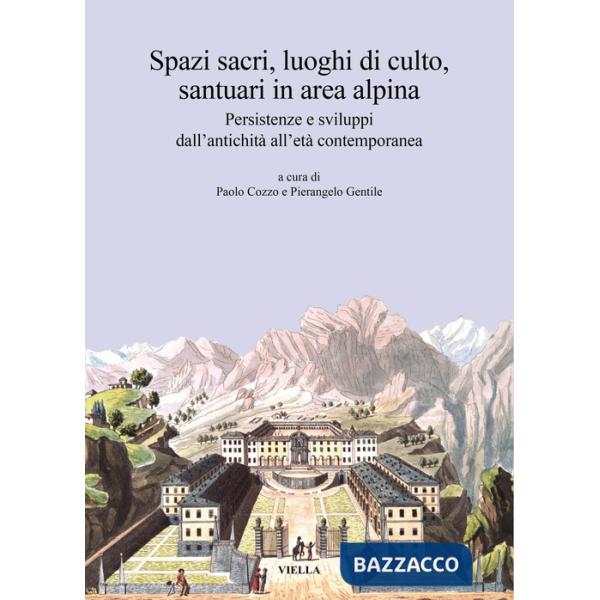 Spazi sacri, luoghi di culto, santuari in area alpina. Persistenze e sviluppi dall'antichità all'età contemporanea