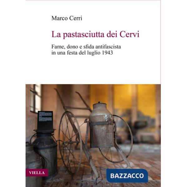 Pastasciutta dei Cervi. Fame, dono e sfida antifascista in una festa del luglio 1943 (La)