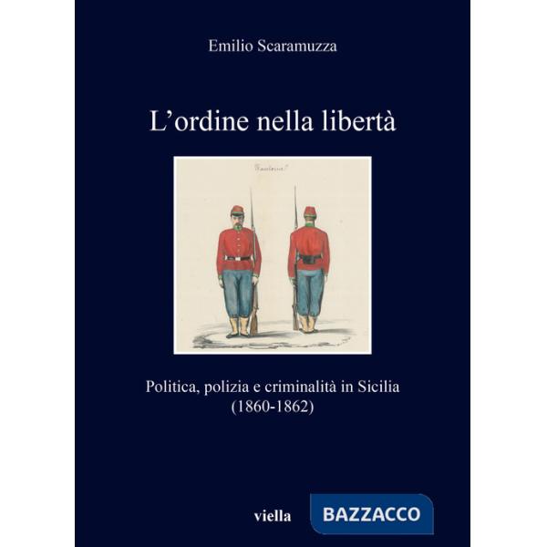 L'ordine nella libertà. Politica, polizia e criminalità in Sicilia (1860-1862)