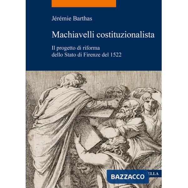 Machiavelli costituzionalista. Il progetto di riforma dello Stato di Firenze del 1522