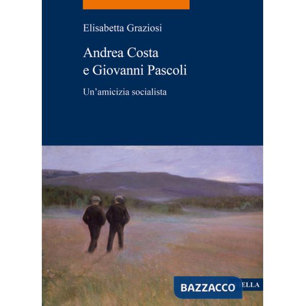 Andrea Costa e Giovanni Pascoli. Un'amicizia socialista