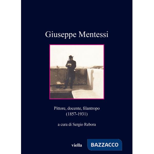 Giuseppe Mentessi. Pittore, docente, filantropo (1857-1931)