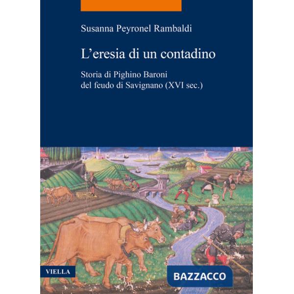 Eresia di un contadino. Storia di Pighino Baroni del feudo di Savignano (XVI sec.) (L')