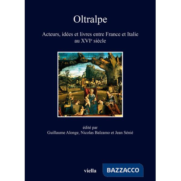 Oltralpe. Acteurs, idées et livres entre France et Italie au XVIe siècle