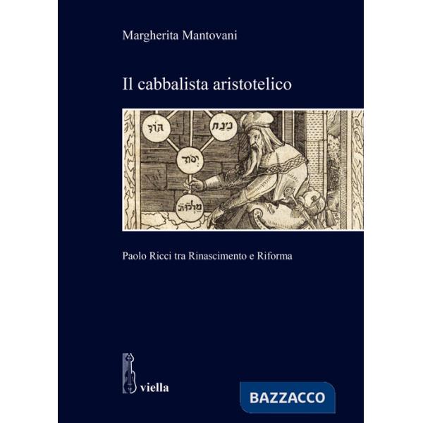 Cabbalista aristotelico. Paolo Ricci tra Rinascimento e Riforma (Il)