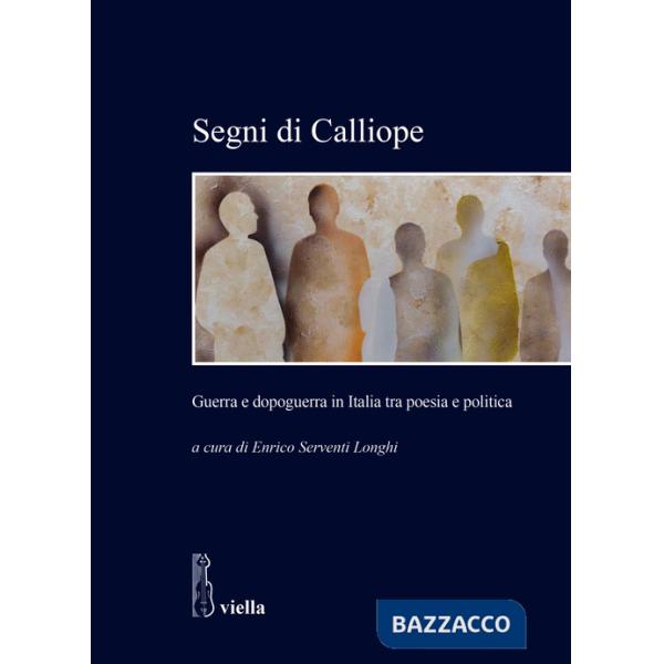 Segni di Calliope. Guerra e dopoguerra in Italia tra poesia e politica