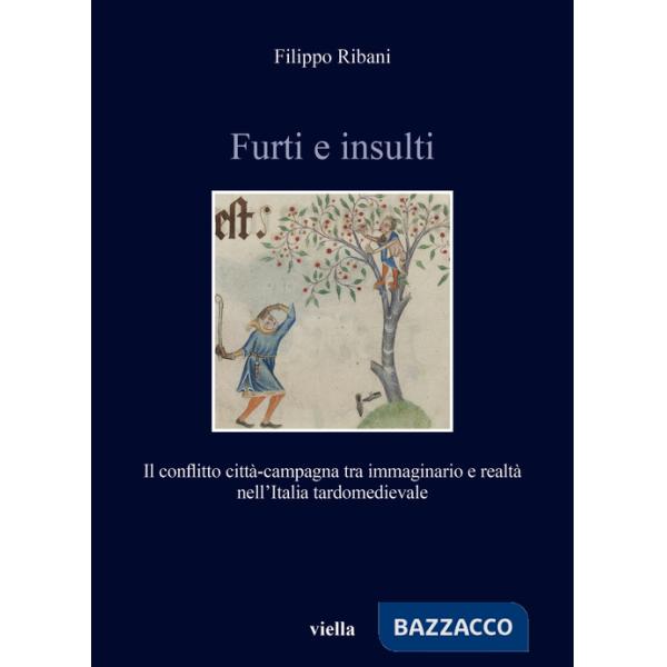 Furti e insulti. Il conflitto città-campagna tra immaginario e realtà nell'Italia tardomedievale