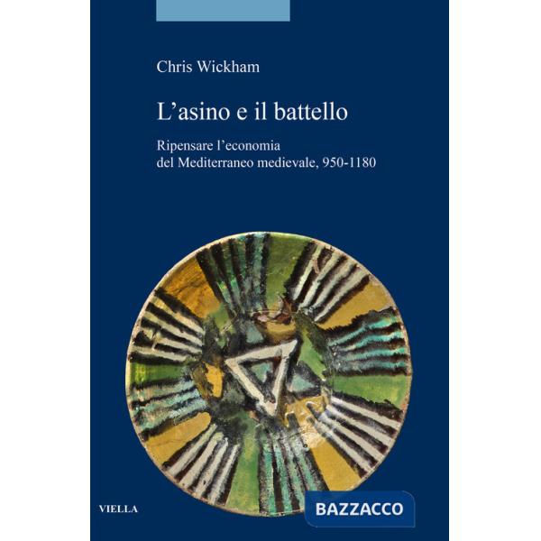 Asino e il battello. Ripensare l'economia del Mediterraneo medievale, 950-1180 (L')