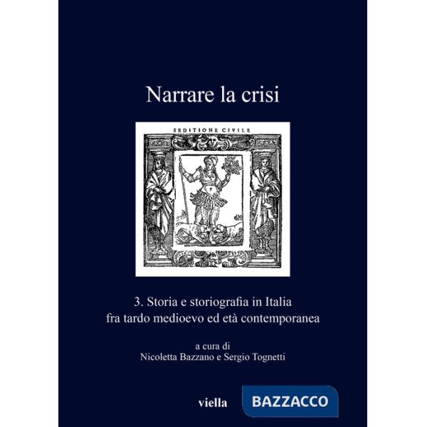 Narrare la crisi. Storia e storiografia in Italia fra tardo medioevo ed età contemporanea. Vol. 3