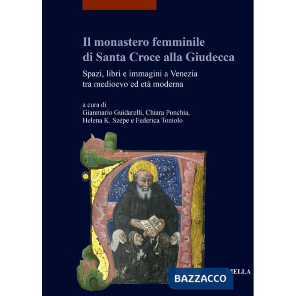 Monastero femminile di Santa Croce alla Giudecca. Spazi, libri e immagini a Venezia tra medioevo ed età moderna. Ediz. italiana 