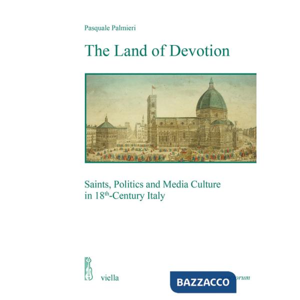 Land of devotion. Saints, politics and media culture in 18th-century Italy (The)