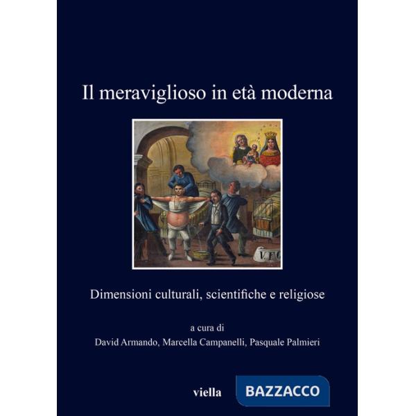Meraviglioso in età moderna. Dimensioni culturali, scientifiche e religiose (Il)