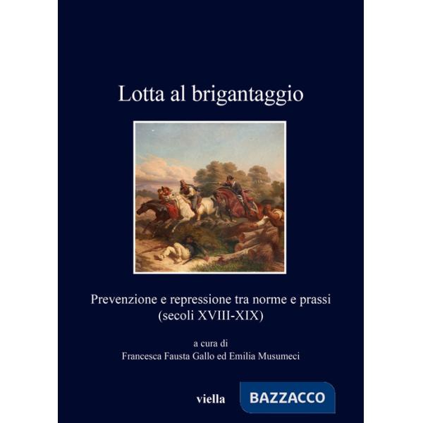 Lotta al brigantaggio. Prevenzione e repressione tra norme e prassi (secoli XVIII-XIX)