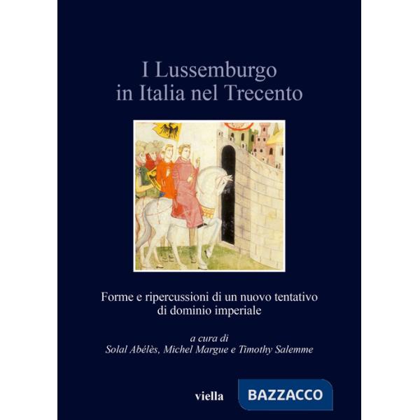 Lussemburgo in Italia nel Trecento. Forme e ripercussioni di un nuovo tentativo di dominio imperiale (I)