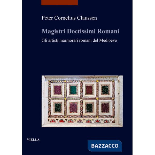 Magistri doctissimi romani. Gli artisti marmorari romani del Medioevo