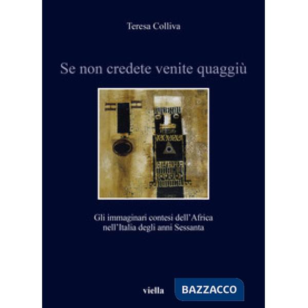 Se non credete venite quaggiù. Gli immaginari contesi dell'Africa nell'Italia degli anni Sessanta