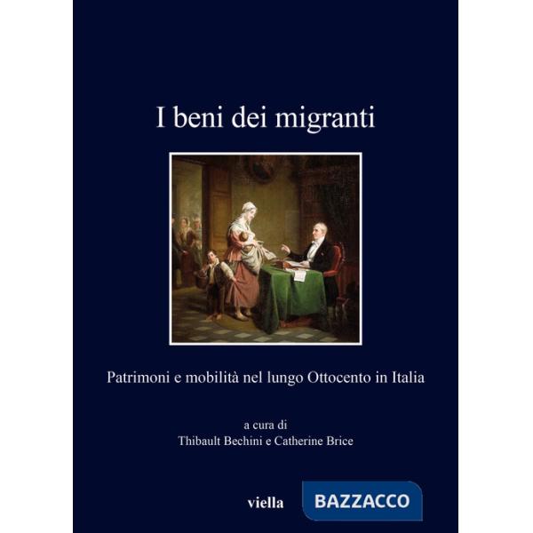 Beni dei migranti. Patrimoni e mobilità nel lungo Ottocento in Italia (I)