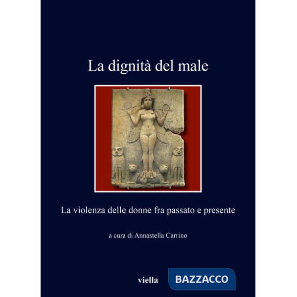 Dignità del male. La violenza delle donne fra passato e presente (La)