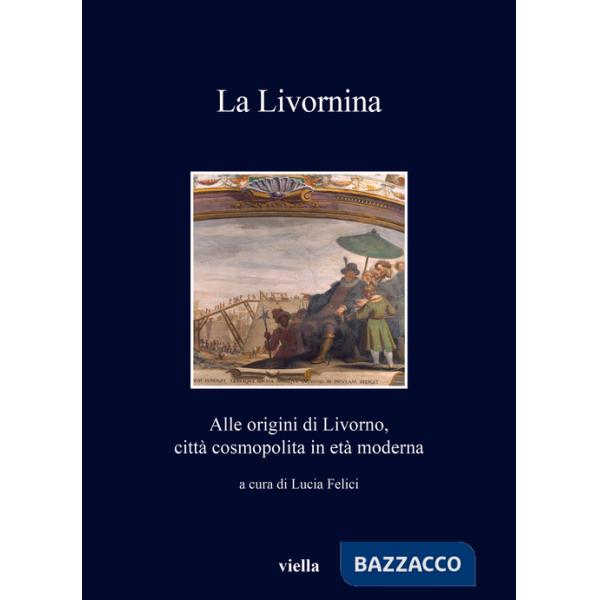 Livornina. Alle origini di Livorno, città cosmopolita in età moderna (La)