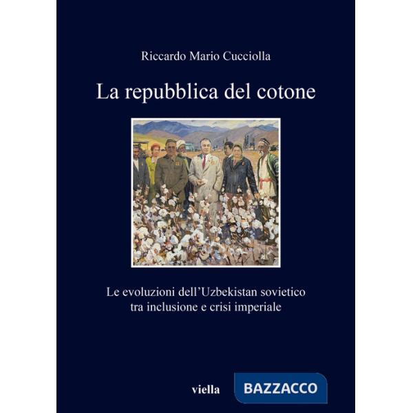 Repubblica del cotone. Le evoluzioni dell'Uzbekistan sovietico tra inclusione e crisi imperiale (La)