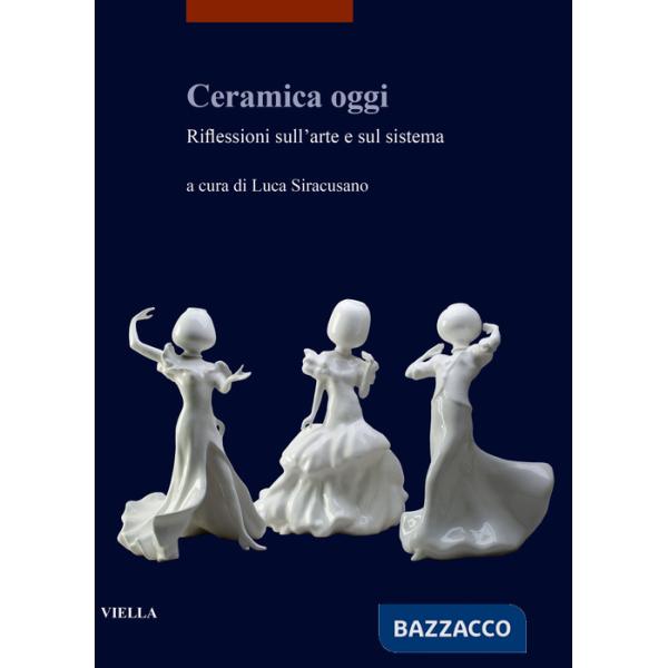 Ceramica oggi. Riflessioni sull'arte e sul sistema