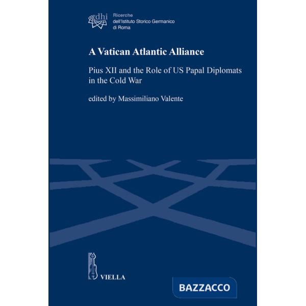 Vatican Atlantic Alliance. Pius XII and the Role of US Papal Diplomats in the Cold War (A)