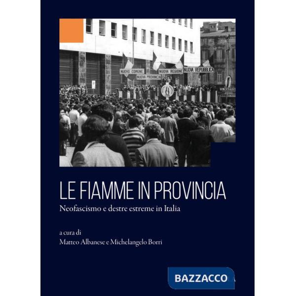 Fiamme in provincia. Neofascismo e destre estreme in Italia (Le)