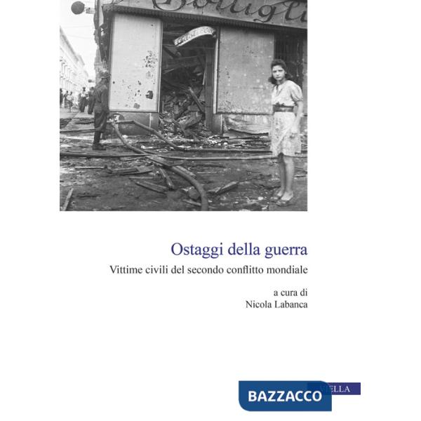 Ostaggi della guerra. Vittime civili del secondo conflitto mondiale