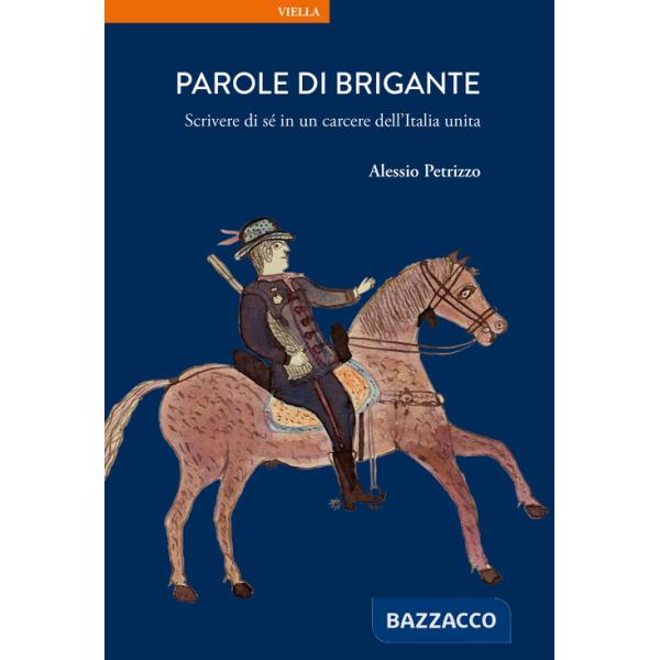 Parole di brigante. Scrivere di sé in un carcere dell'Italia unita