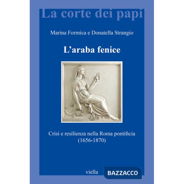 Araba fenice. Crisi e resilienza nella Roma pontificia (1656-1870) (L')