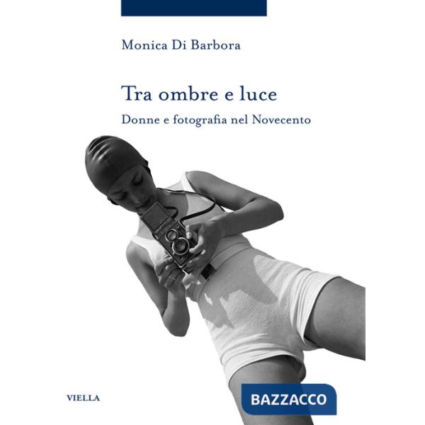 Tra ombre e luce. Donne e fotografia nel novecento