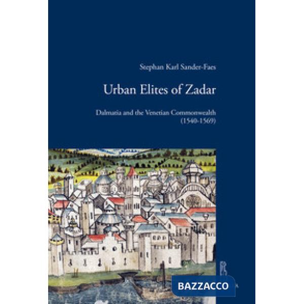 Urban elites of Zadar. Dalmatia and the Venetian Commonwealth (1540-1569)