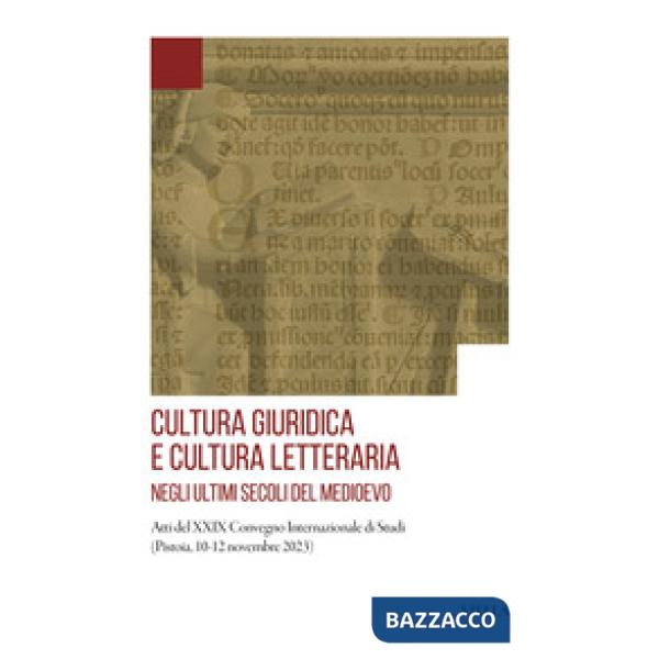 Cultura giuridica e cultura letteraria negli ultimi secoli del Medioevo. Atti del XXIX Convegno Internazionale di Studi (Pistoia