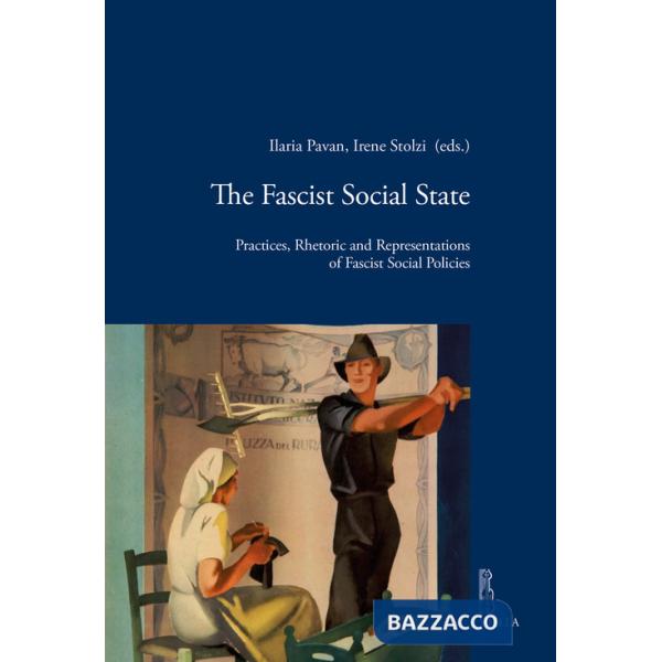 Fascist social state. Practices, rhetoric and representations of fascist social policies (The)
