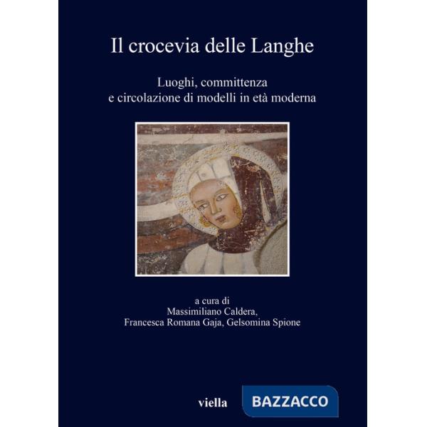 Crocevia delle Langhe. Luoghi, committenza e circolazione di modelli in età moderna (Il)