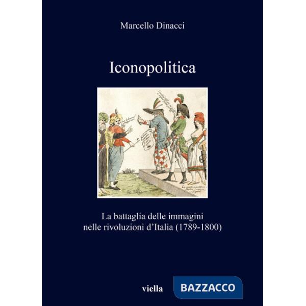 Iconopolitica. La battaglia delle immagini nelle rivoluzioni d'Italia (1789-1800)