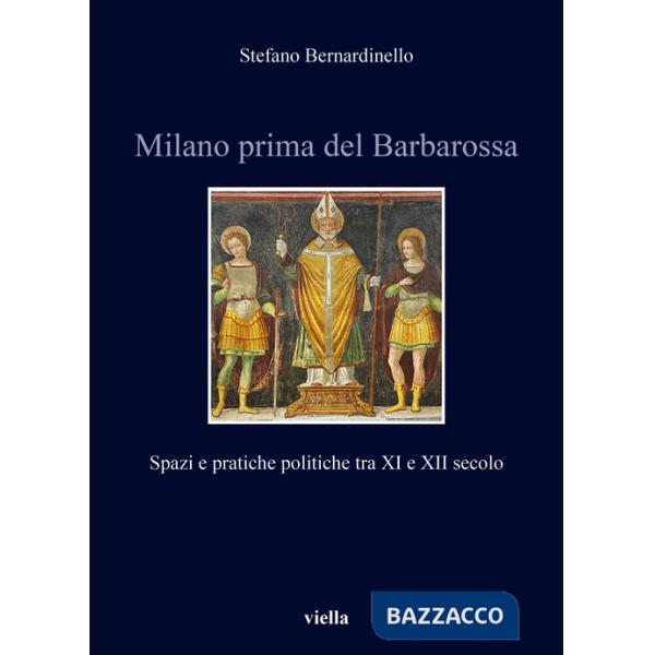 Milano prima del Barbarossa. Spazi e pratiche politiche tra XI e XII secolo