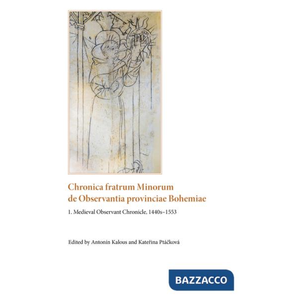 Chronica fratrum minorum de observantia provinciae bohemiae. Vol. 1: Medieval Observant Chronicle, 1440s-1553