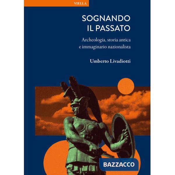 Sognando il passato. Archeologia, storia antica e immaginario nazionalista