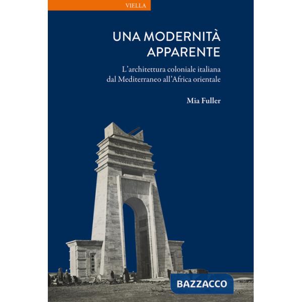 Modernità apparente. L'architettura coloniale italiana dal Mediterraneo all'Africa orientale (Una)