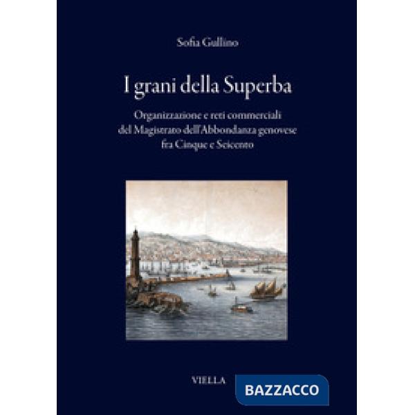 Grani della Superba. Organizzazione e reti commerciali del Magistrato dell'Abbondanza genovese fra Cinque e Seicento (I)